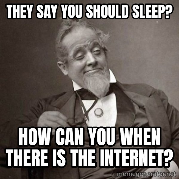 1889 [10] guy meme: they say you should sleep? / how can you when there is the internet?