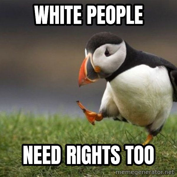 Unpopular Opinion Puffin meme: White people / need rights too