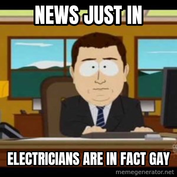 south park aand it's gone meme: News just in / Electricians are in fact gay