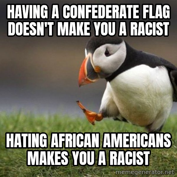 Unpopular Opinion Puffin meme: having a confederate flag doesn't make you a racist / hating african americans makes you a racist
