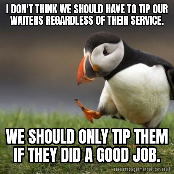 Unpopular Opinion Puffin meme: I don't think we should have to tip our waiters regardless of their service. / We should only tip them if they did a good job.