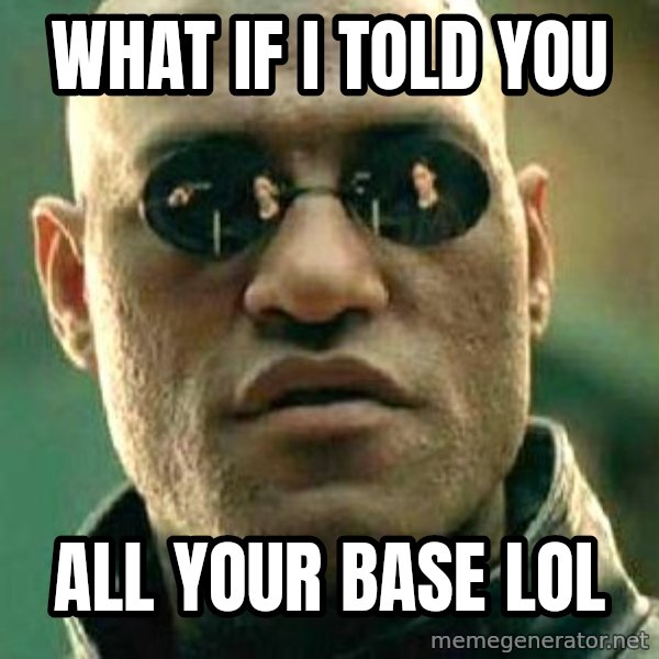 What if I told you / Matrix Morpheus meme: what if i told you / all your base lol