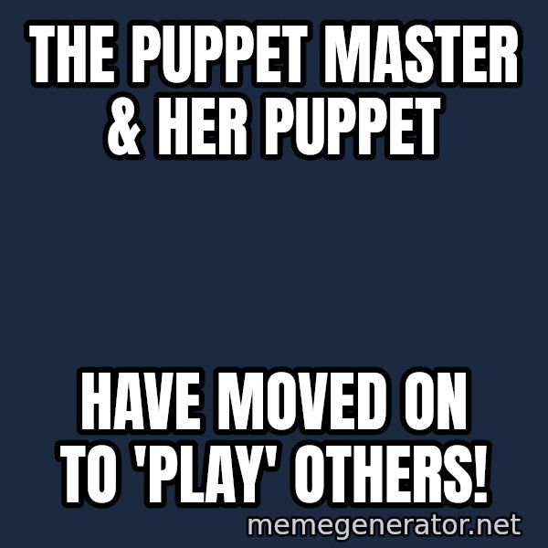 Puppet Master meme: The Puppet Master & her Puppet / have moved on to 'play' others!