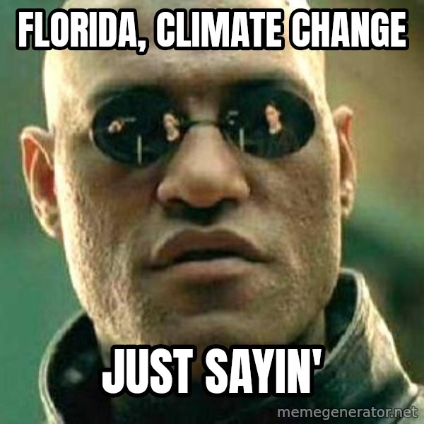 What if I told you / Matrix Morpheus meme: Florida, Climate Change / Just Sayin'