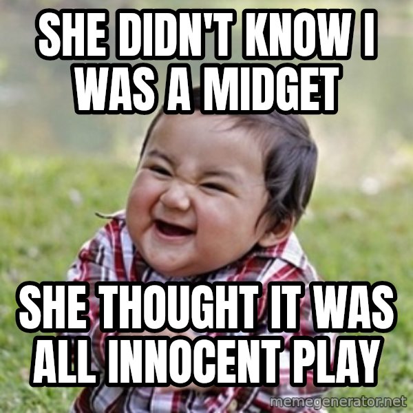 evil toddler kid2 meme: she didn't know i was a midget / she thought it was all innocent play