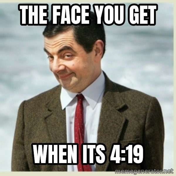 MR bean meme: The face you get / when its 4:19