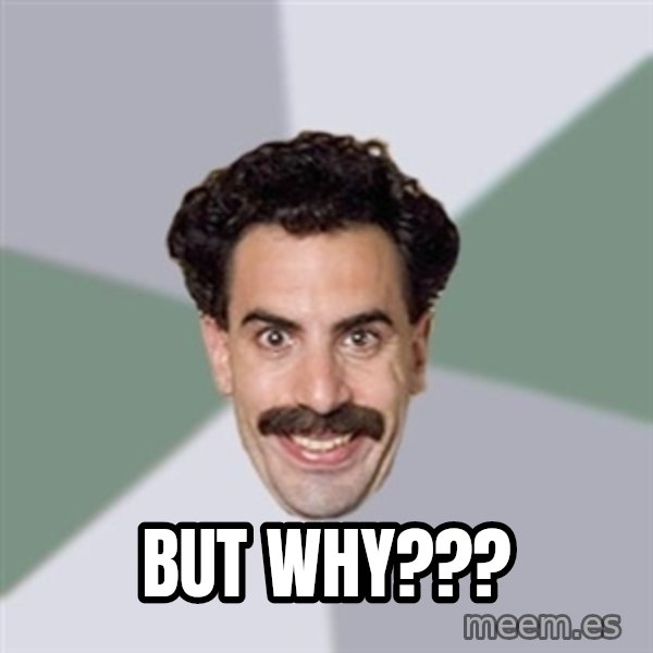 Advice Borat meme: BUT WHY???
