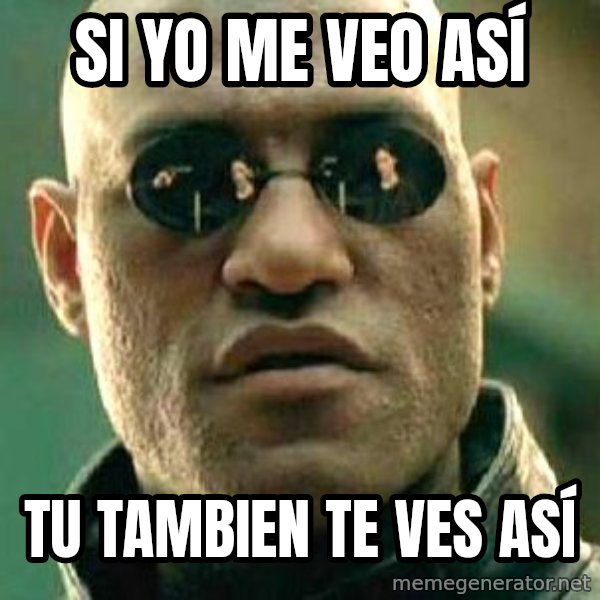What if I told you / Matrix Morpheus meme: si yo me veo así / tu tambien te ves así