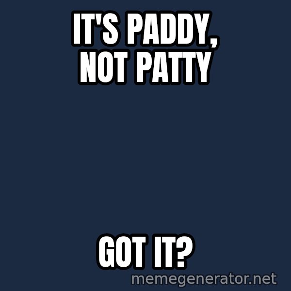 Grumpy Irish Cat meme: It's PADDY, Not Patty / Got it?