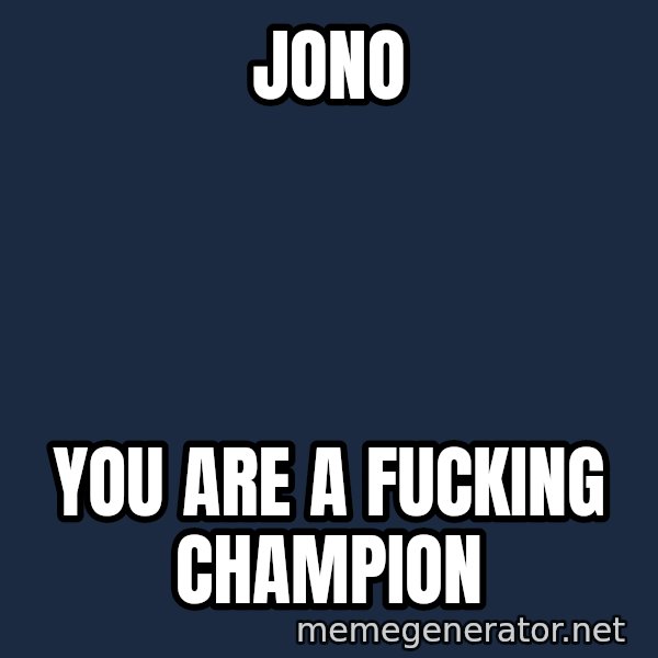 Look At The Flowers meme: jono / you are a fucking champion