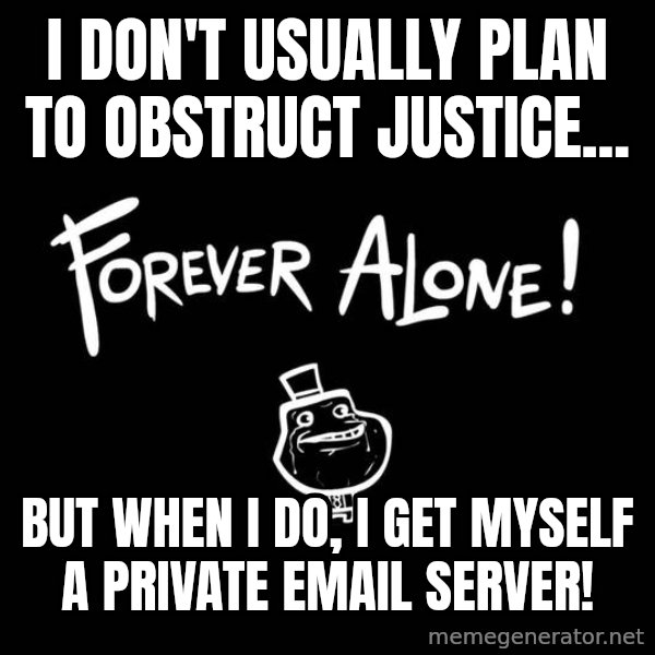 The Most Interesting Man In The World meme: I don't usually plan to obstruct  justice... / But when I do, I get myself a private email server!