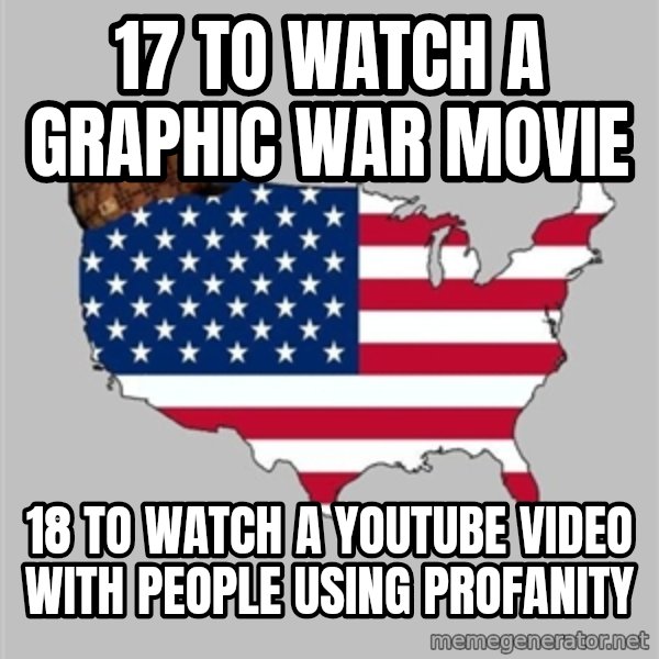 Scumbag America2 meme: 17 to watch a graphic war movie / 18 to watch a YouTube video with people using profanity
