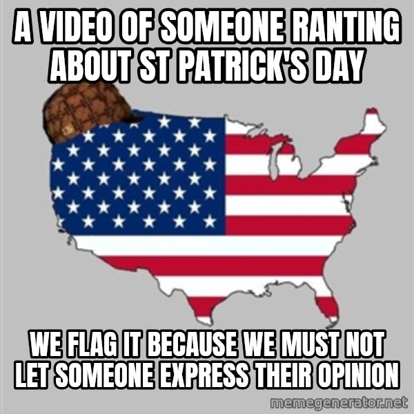 Scumbag America2 meme: a video of someone ranting about st Patrick's day / we flag it because we must not let someone express their opinion