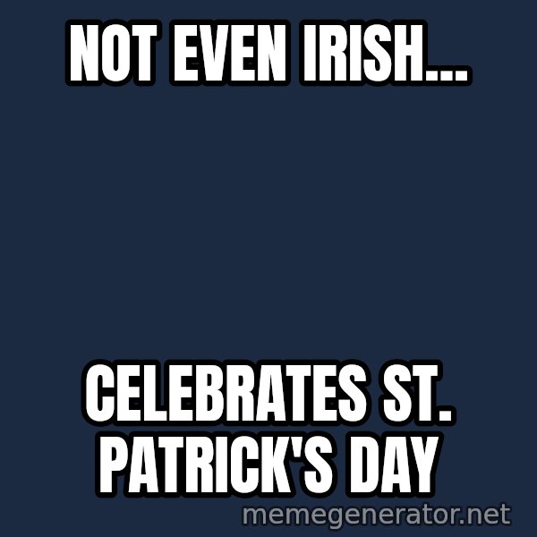 Grumpy Irish Cat meme: Not even Irish... / Celebrates St. Patrick's Day