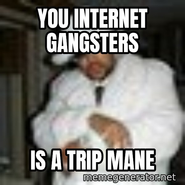 Pimp C meme: You Internet gangsters / Is a trip mane