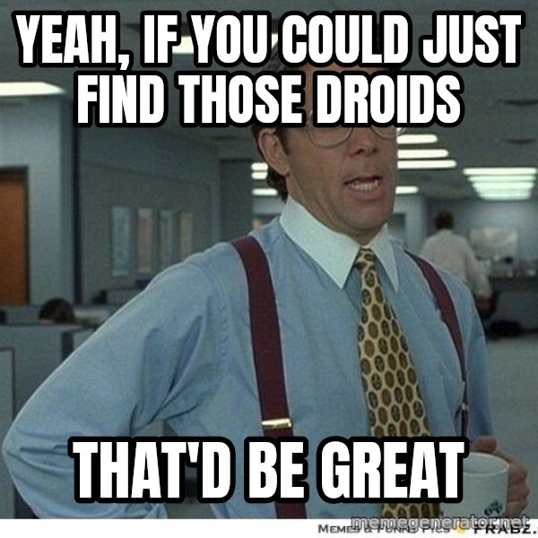 Yeah If You Could Just meme: yeah, if you could just find those droids / that'd be great
