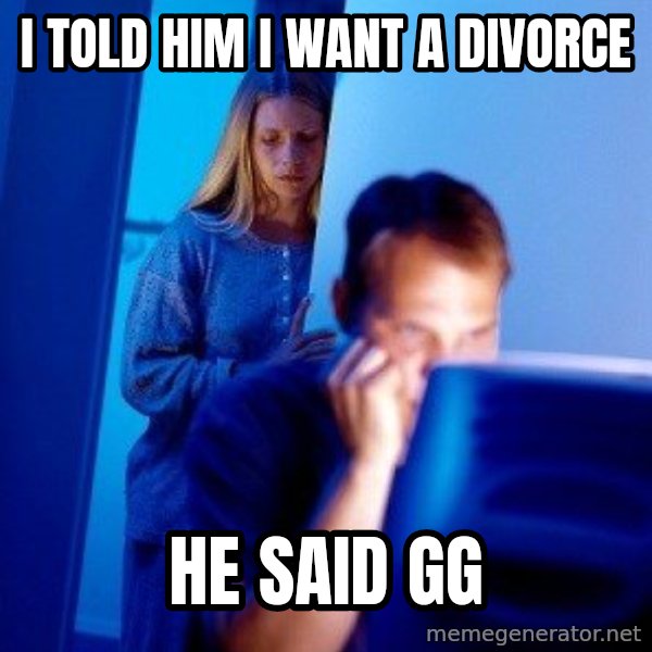 Internet Husband meme: I told him i want a divorce / he said gg