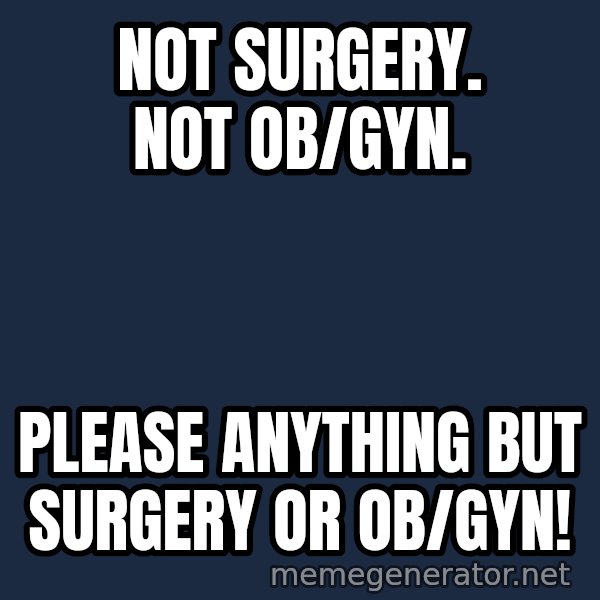 Not Slytherin meme: NOT SURGERY. NOT OB/GYN. / PLEASE ANYTHING BUT SURGERY OR OB/GYN!
