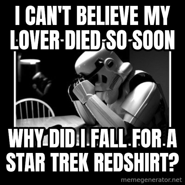 Sad Trooper meme: I can't believe my lover died so soon / Why did I fall for a Star Trek Redshirt?