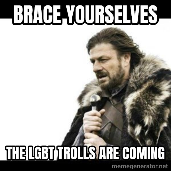 Winter is Coming meme: Brace yourselves / The LGBT Trolls are coming