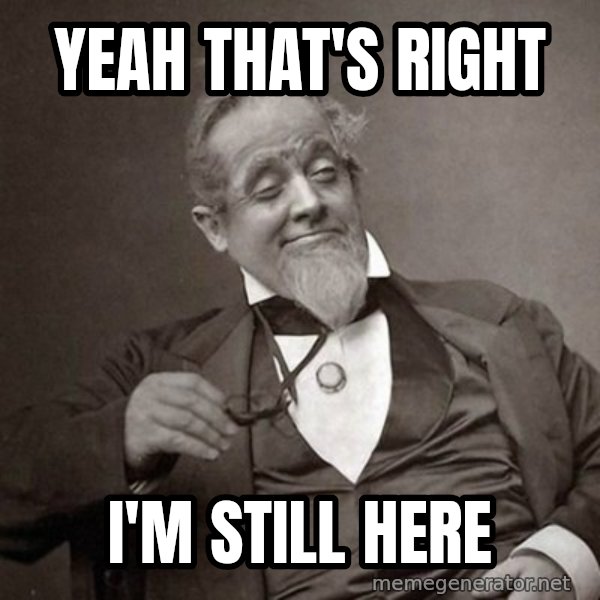 1889 [10] guy meme: Yeah that's right / I'm still here