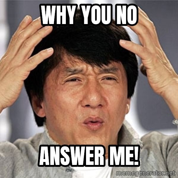 Jackie Chan meme: why you no / answer me!