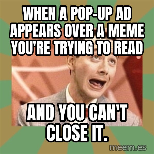 PEE WEE HERMAN meme: When a pop-up ad appears over a meme you're trying to read / And you can't close it.