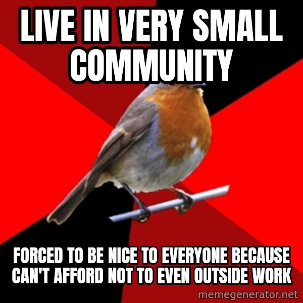 Retail Robin meme: Live in very small community / Forced to be nice to everyone because can't afford not to even outside work