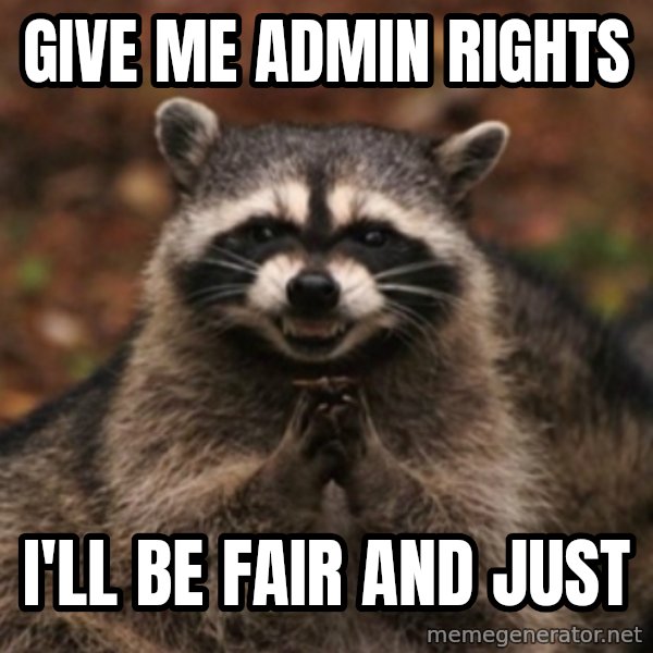 evil raccoon meme: Give me admin rights / I'll be fair and just