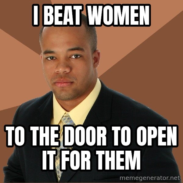 Successful Black Man meme: i beat women / to the door to open it for them