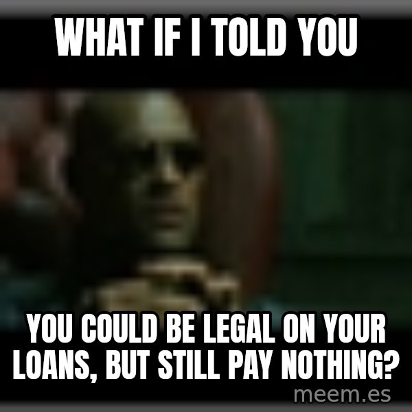 Morpheusone meme: What if I told you / you could be legal on your loans, but still pay nothing?