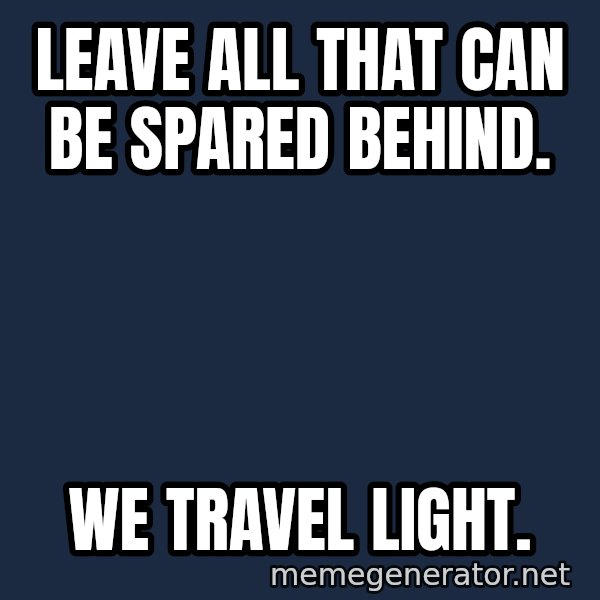 Not This Day Aragorn meme: Leave all that can be spared behind. / We travel light.