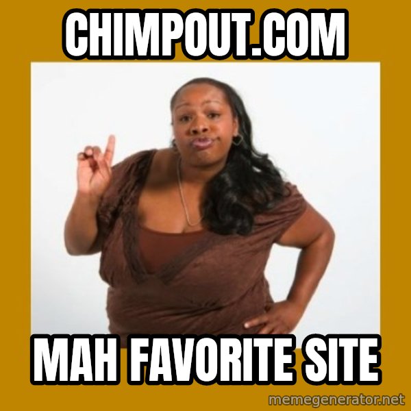 Angry Black Woman meme: chimpout.com / mah favorite site