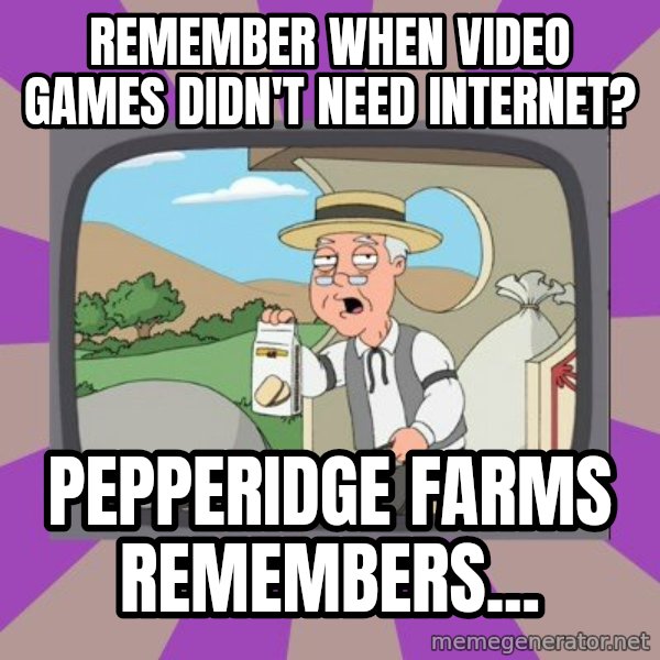 Pepperidge Farm Remembers FG meme: Remember when Video Games didn't need Internet? / Pepperidge Farms Remembers...