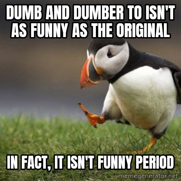 Unpopular Opinion Puffin meme: Dumb and Dumber To isn't as funny as the original / In fact, it isn't funny period