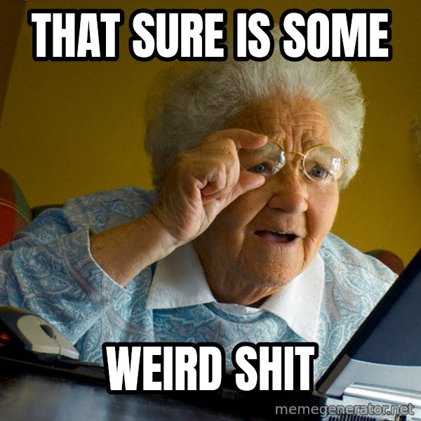 Internet Grandma Surprise meme: THAT SURE IS SOME / WEIRD SHIT