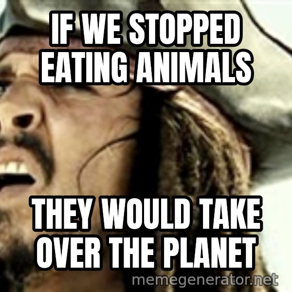 Confused Jack Sparrow meme: If we stopped eating animals / they would take over the planet