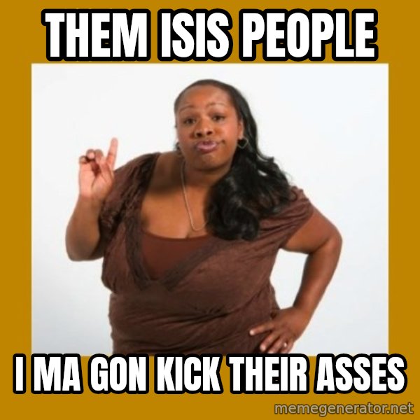 Angry Black Woman meme: them isis people / i ma gon kick their asses