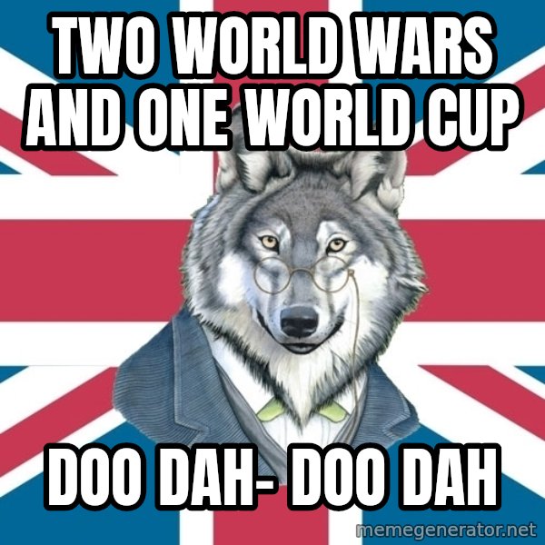 Sir Courage Wolf Esquire meme: Two world wars and one World Cup / Doo Dah- Doo Dah