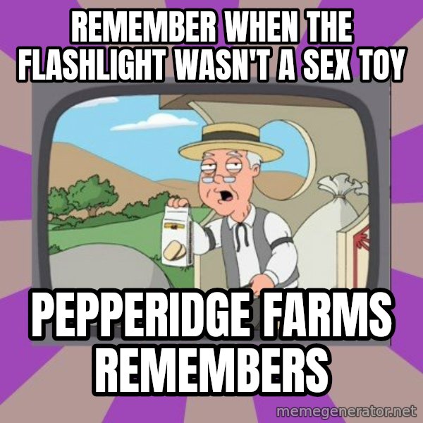 Pepperidge Farm Remembers FG meme: remember when the flashlight wasn't a sex toy / Pepperidge Farms remembers