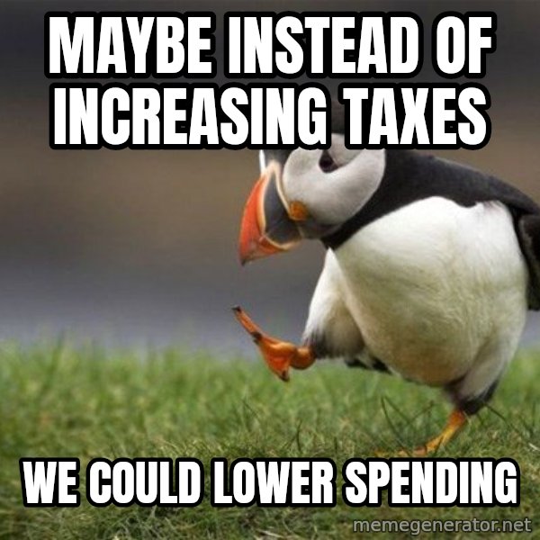 Unpopular Opinion Puffin meme: Maybe instead of increasing taxes / we could lower spending