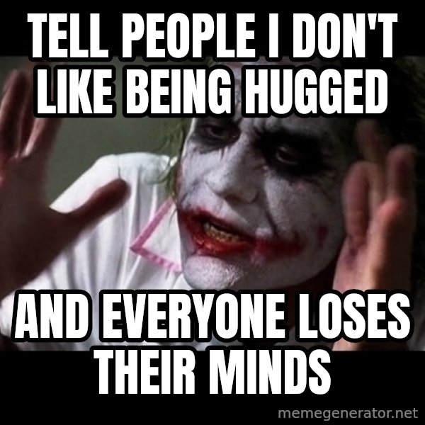 joker mind loss meme: tell people i don't like being hugged / and everyone loses their minds