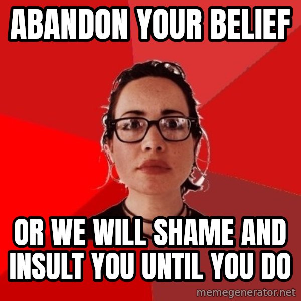 Liberal Douche Garofalo meme: abandon your belief / or we will shame and insult you until you do