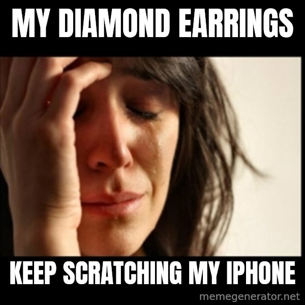 First World Problems meme: My diamond earrings / Keep scratching my iphone