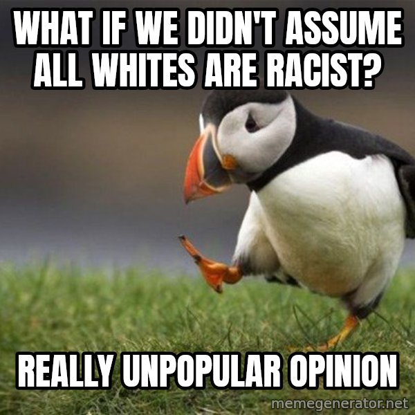Unpopular Opinion Puffin meme: what if we didn't assume all whites are racist? / really unpopular opinion
