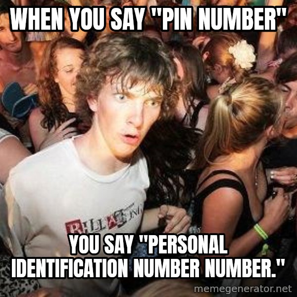 Sudden Realization Ralph meme: when you say "pin number" / you say "personal identification number number."