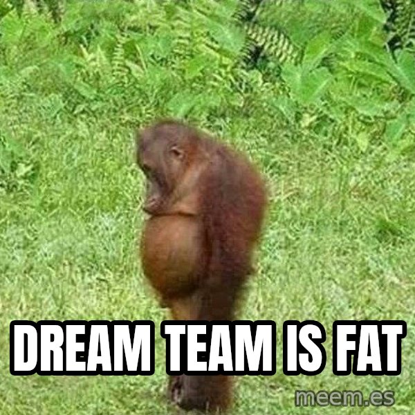 Orangutan Stan meme: Dream team is fat