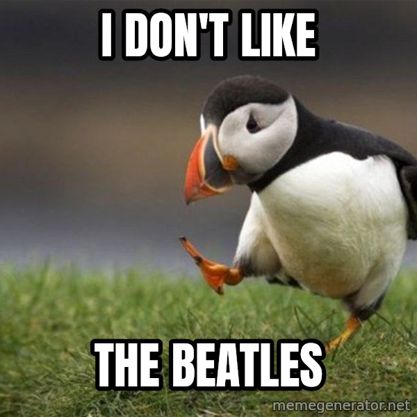 Unpopular Opinion Puffin meme: i don't like / the beatles