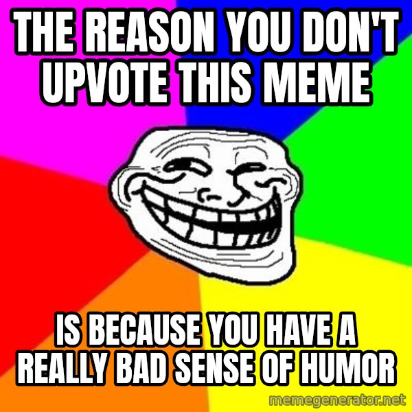 Trollface meme: the reason you don't upvote this meme / is because you have a really bad sense of humor