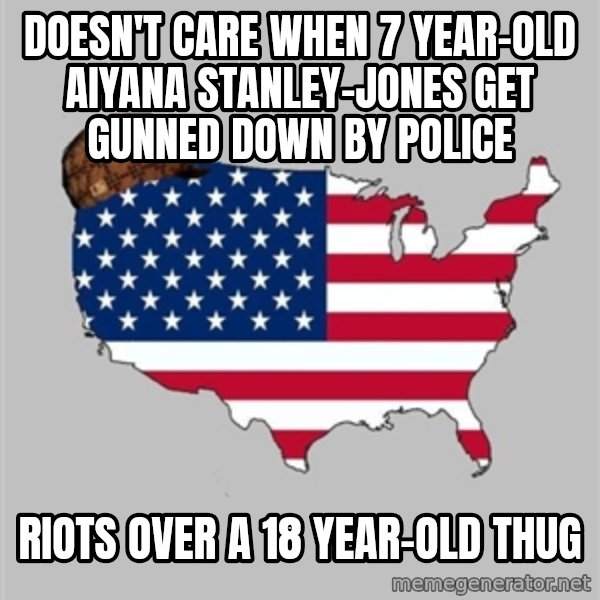 Scumbag America2 meme: doesn't care when 7 year-old Aiyana Stanley-Jones get gunned down by police / riots over a 18 year-old thug